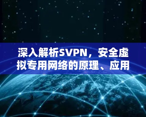 深入解析SVPN，安全虚拟专用网络的原理、应用与未来趋势
