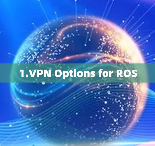 1.VPN Options for ROS 1.VPN Options for ROS