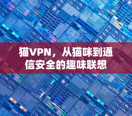 猫VPN，从猫咪到通信安全的趣味联想