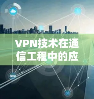 VPN技术在通信工程中的应用与优化策略