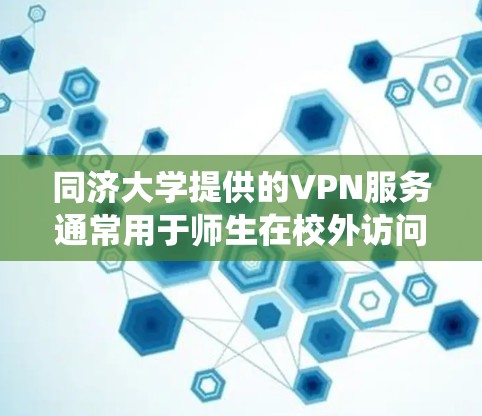 同济大学提供的VPN服务通常用于师生在校外访问校内资源(如图书馆数据库、校内系统等)以下是使用同济VPN的一般步骤和注意事项