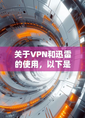 关于VPN和迅雷的使用,以下是需要注意的关键信息